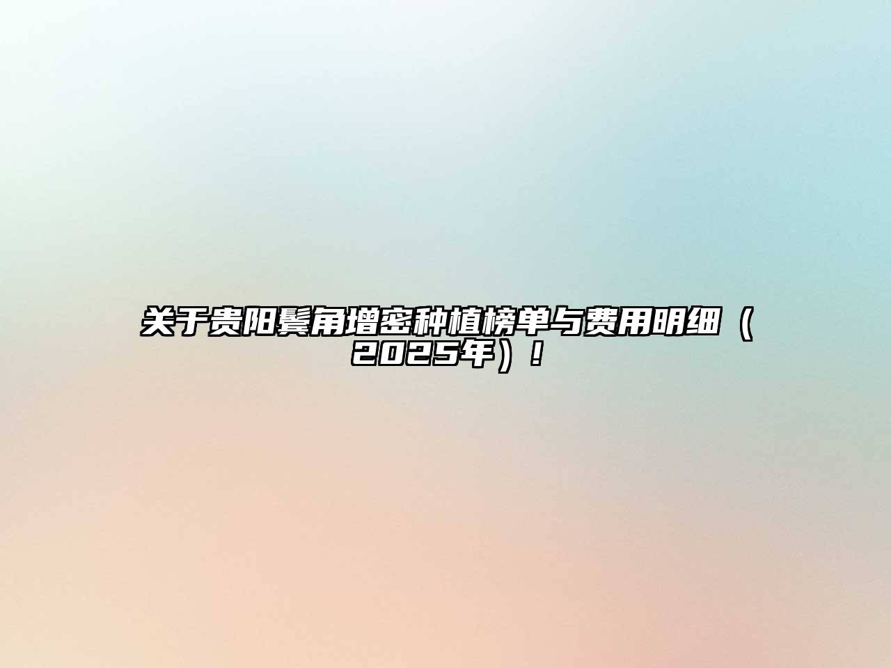 关于贵阳鬓角增密种植榜单与费用明细（2025年）!