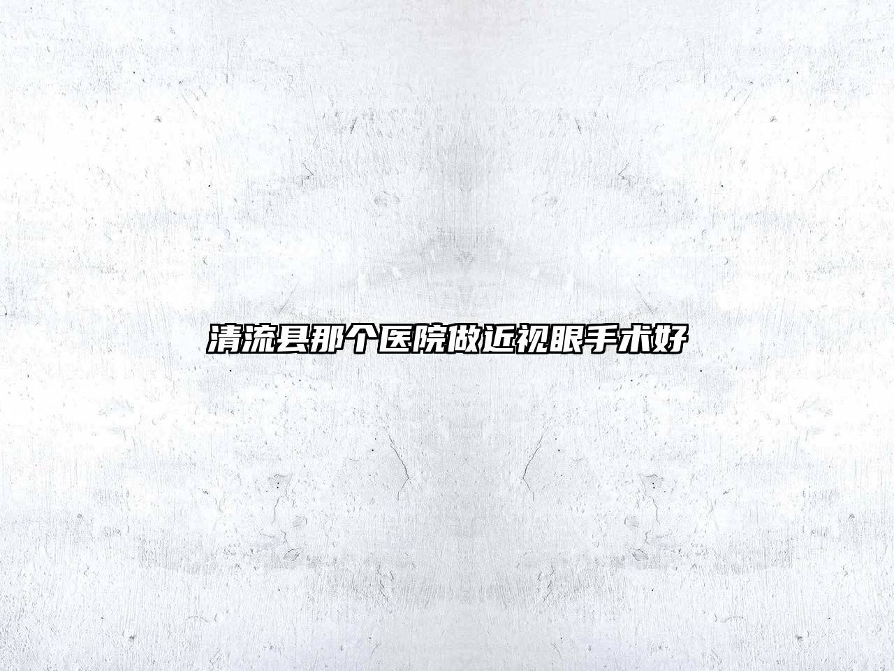 清流县那个医院做近视眼手术好