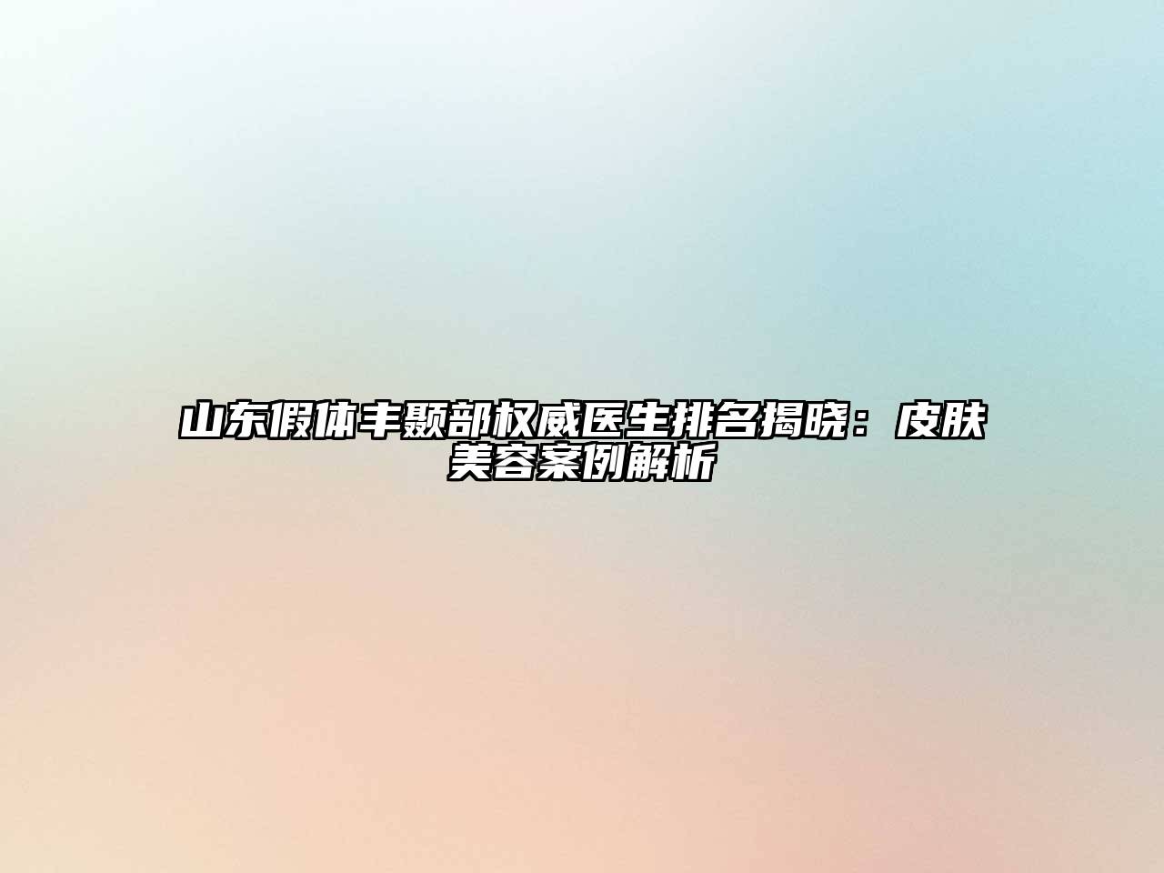山东假体丰颞部权威医生排名揭晓：皮肤江南app官方下载苹果版
案例解析