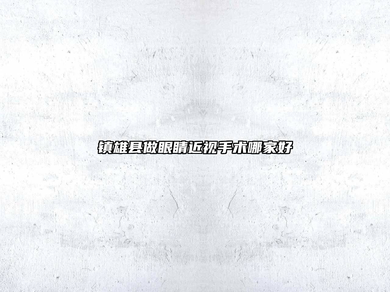 镇雄县做眼睛近视手术哪家好