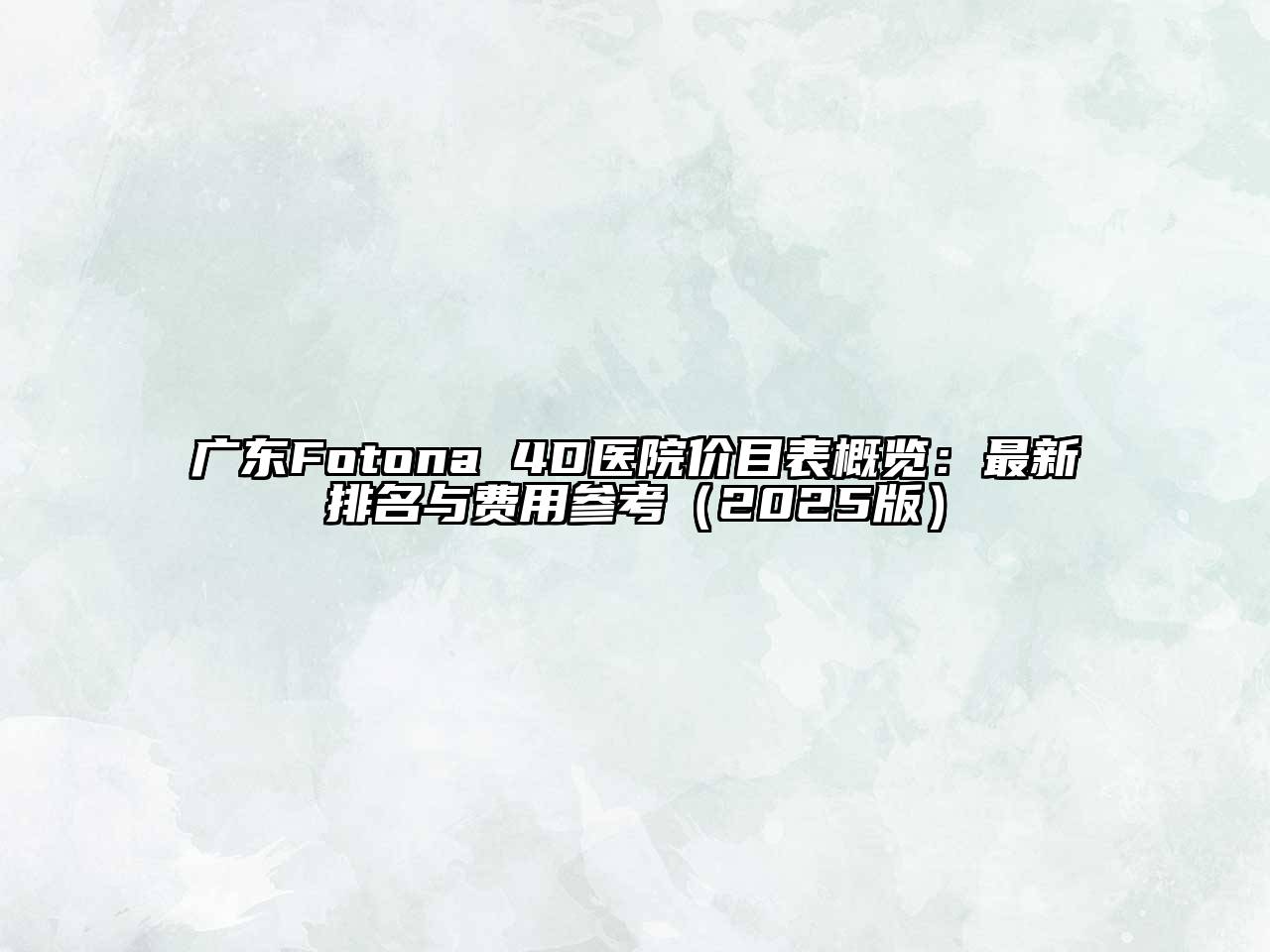 广东Fotona 4D医院价目表概览：最新排名与费用参考（2025版）