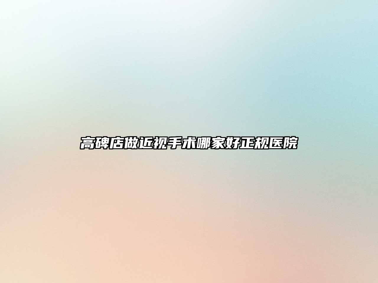 高碑店做近视手术哪家好正规医院