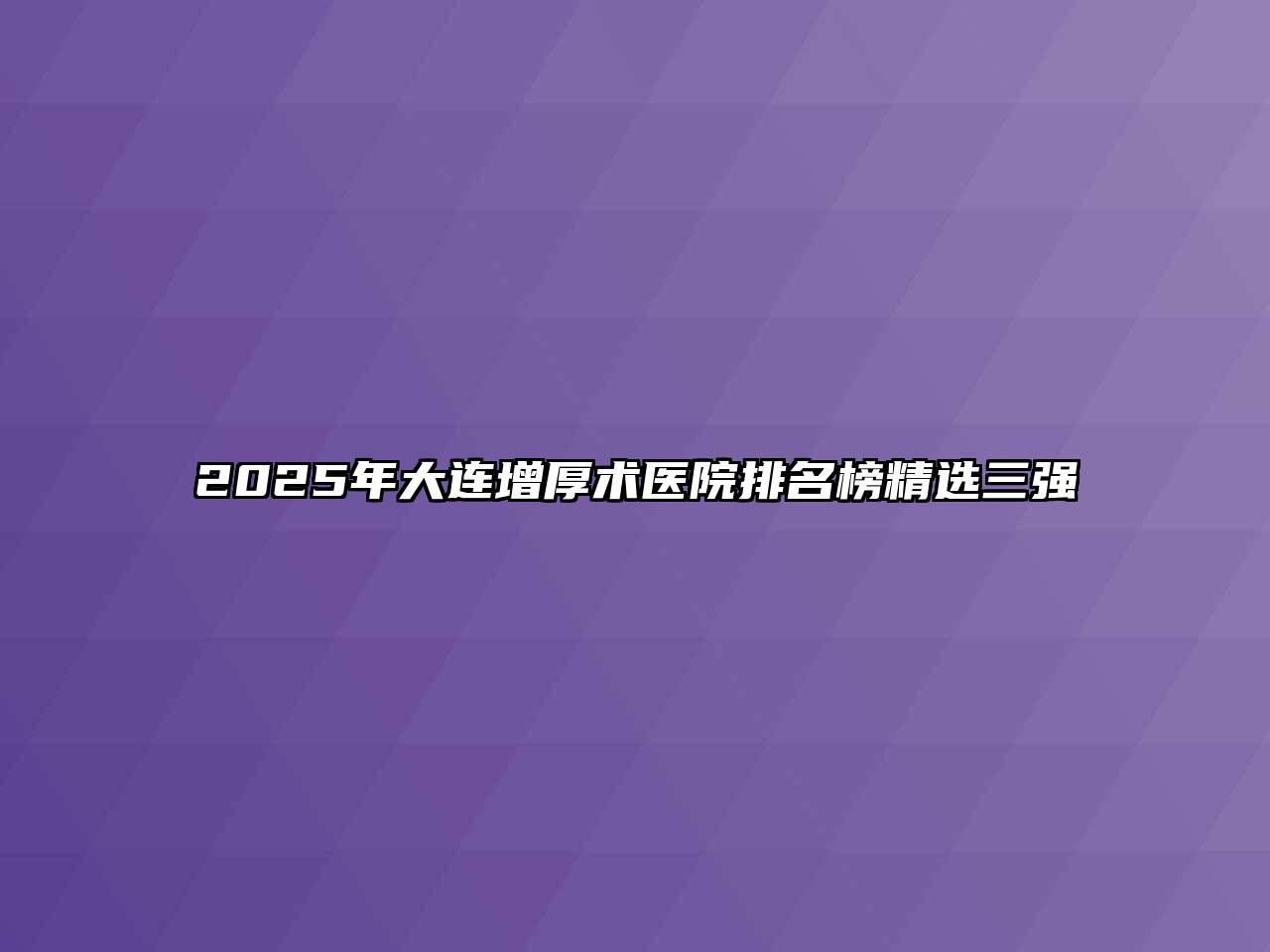2025年大连增厚术医院排名榜精选三强