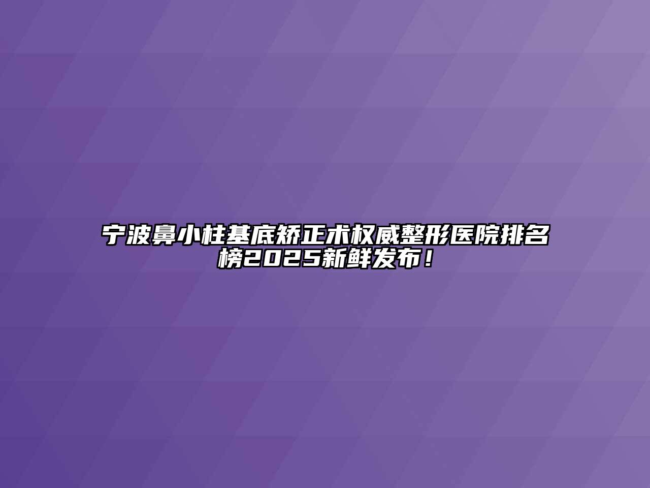 宁波鼻小柱基底矫正术权威整形医院排名榜2025新鲜发布！