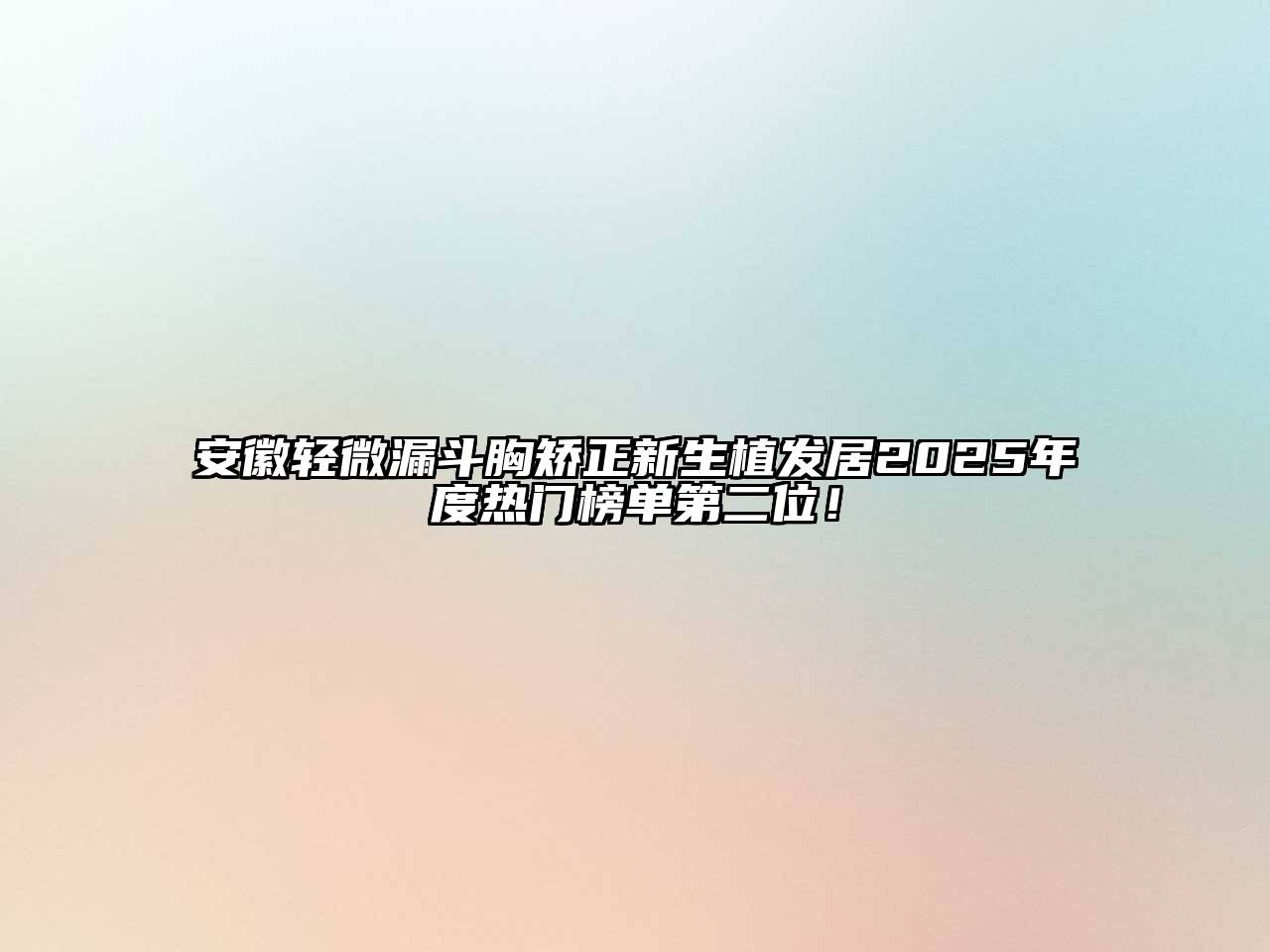 安徽轻微漏斗胸矫正新生植发居2025年度热门榜单第二位！