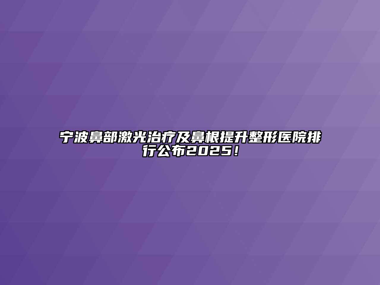 宁波鼻部激光治疗及鼻根提升整形医院排行公布2025！