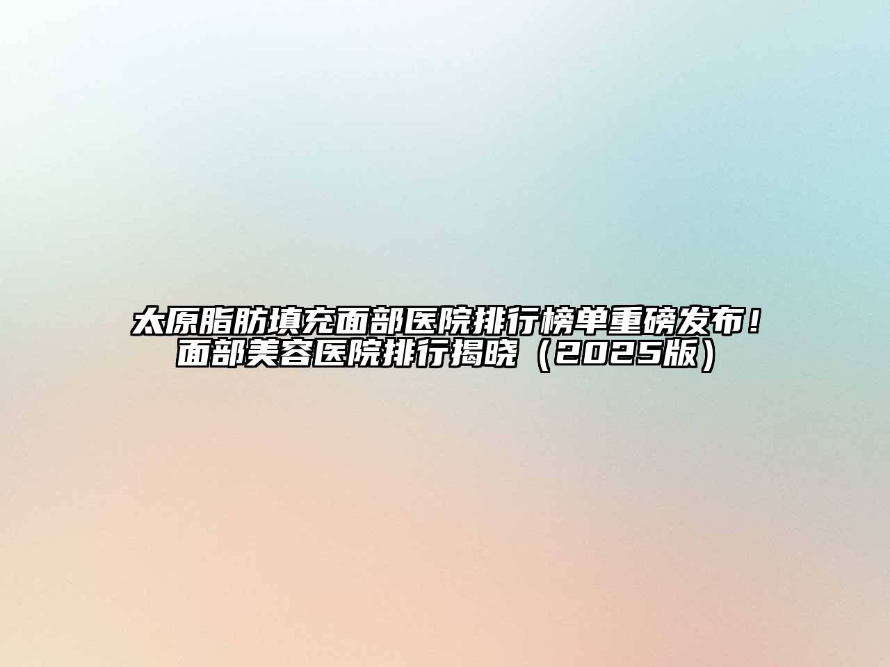 太原脂肪填充面部医院排行榜单重磅发布！面部江南app官方下载苹果版
医院排行揭晓（2025版）