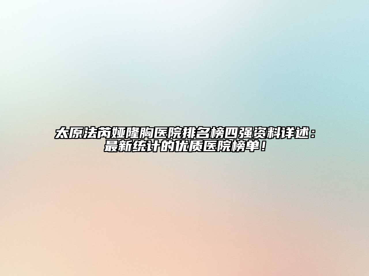 太原法芮娅隆胸医院排名榜四强资料详述：最新统计的优质医院榜单！