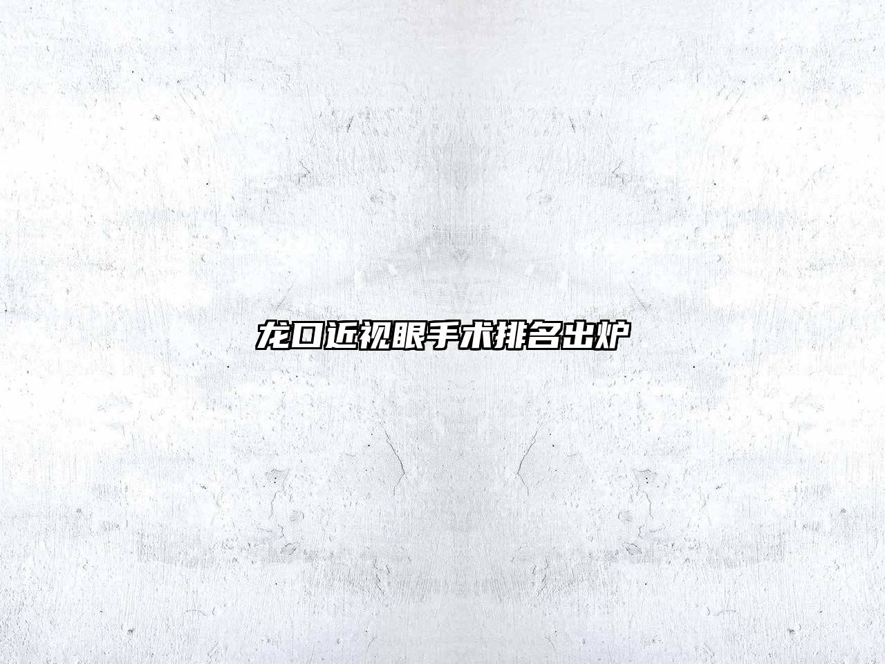 龙口近视眼手术排名出炉