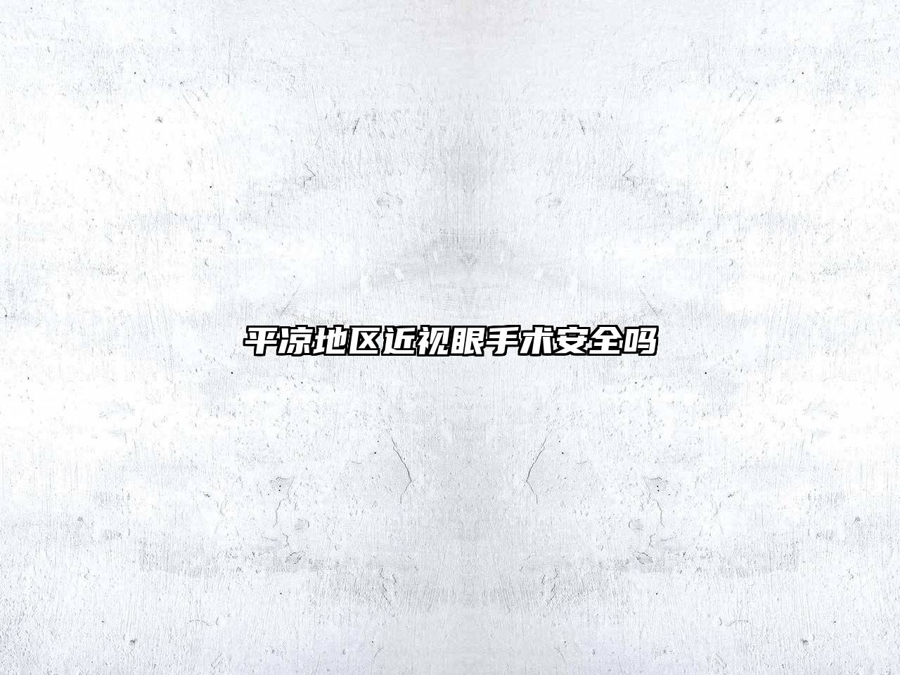 平凉地区近视眼手术安全吗