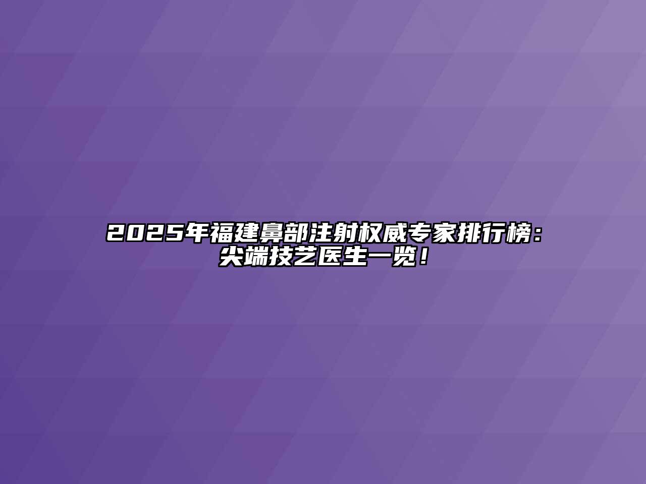 2025年福建鼻部注射权威专家排行榜：尖端技艺医生一览！