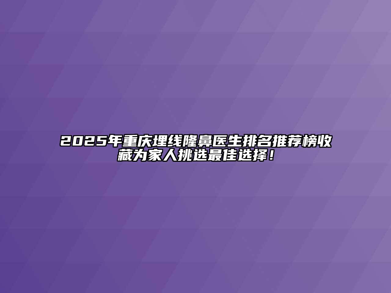 2025年重庆埋线隆鼻医生排名推荐榜收藏为家人挑选最佳选择！