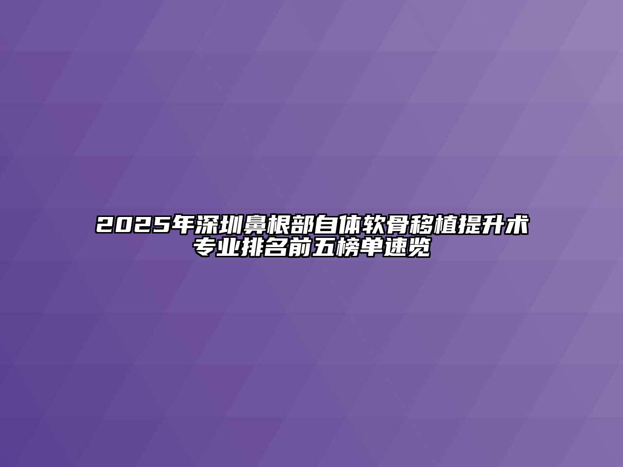 2025年深圳鼻根部自体软骨移植提升术专业排名前五榜单速览