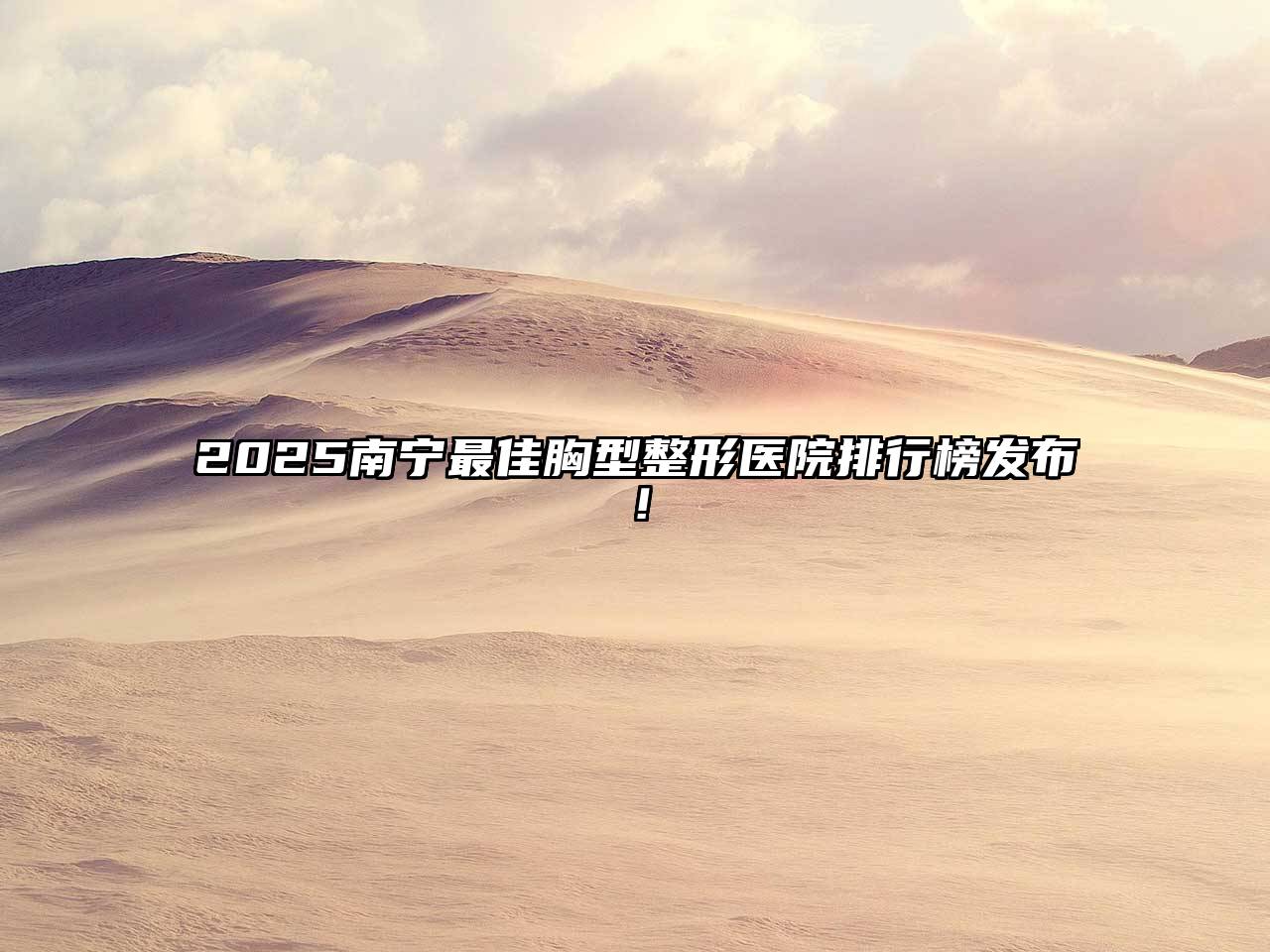 2025南宁最佳胸型整形医院排行榜发布！