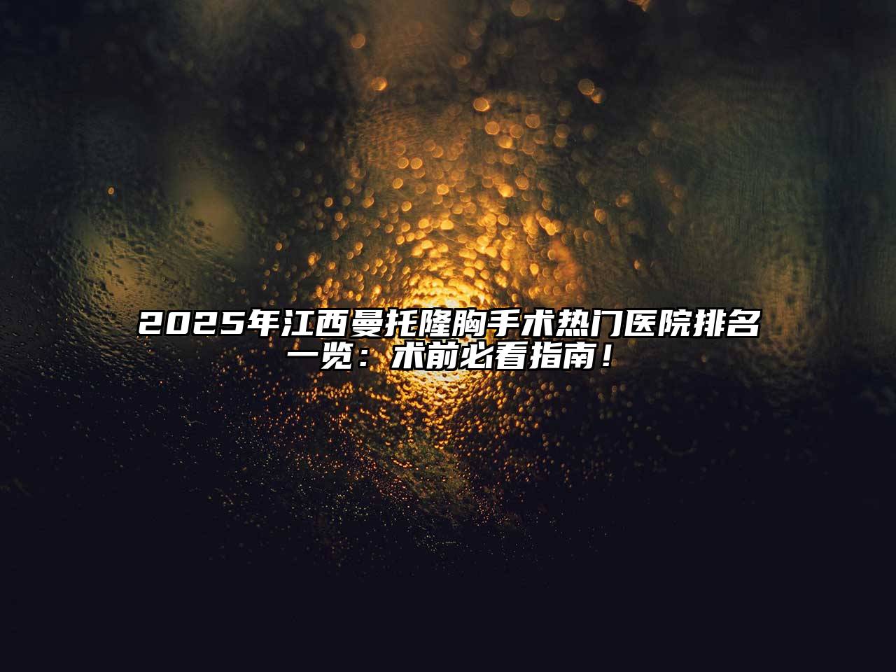 2025年江西曼托隆胸手术热门医院排名一览：术前必看指南！