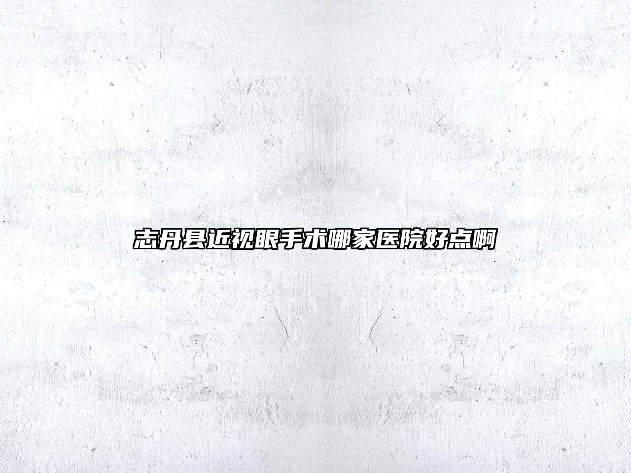 志丹县近视眼手术哪家医院好点啊