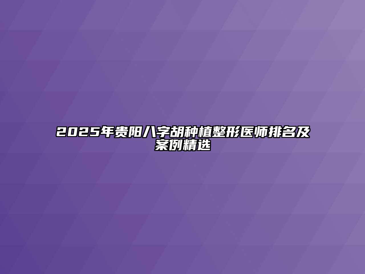 2025年贵阳八字胡种植整形医师排名及案例精选