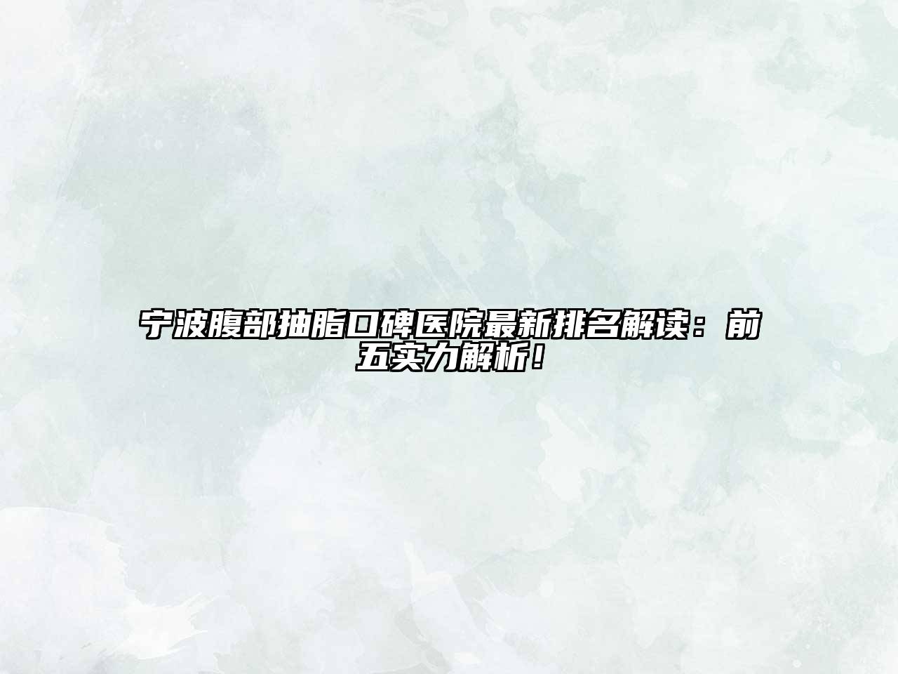 宁波腹部抽脂口碑医院最新排名解读：前五实力解析！