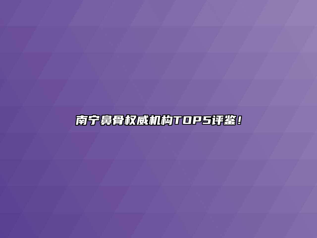 南宁鼻骨权威机构TOP5评鉴！