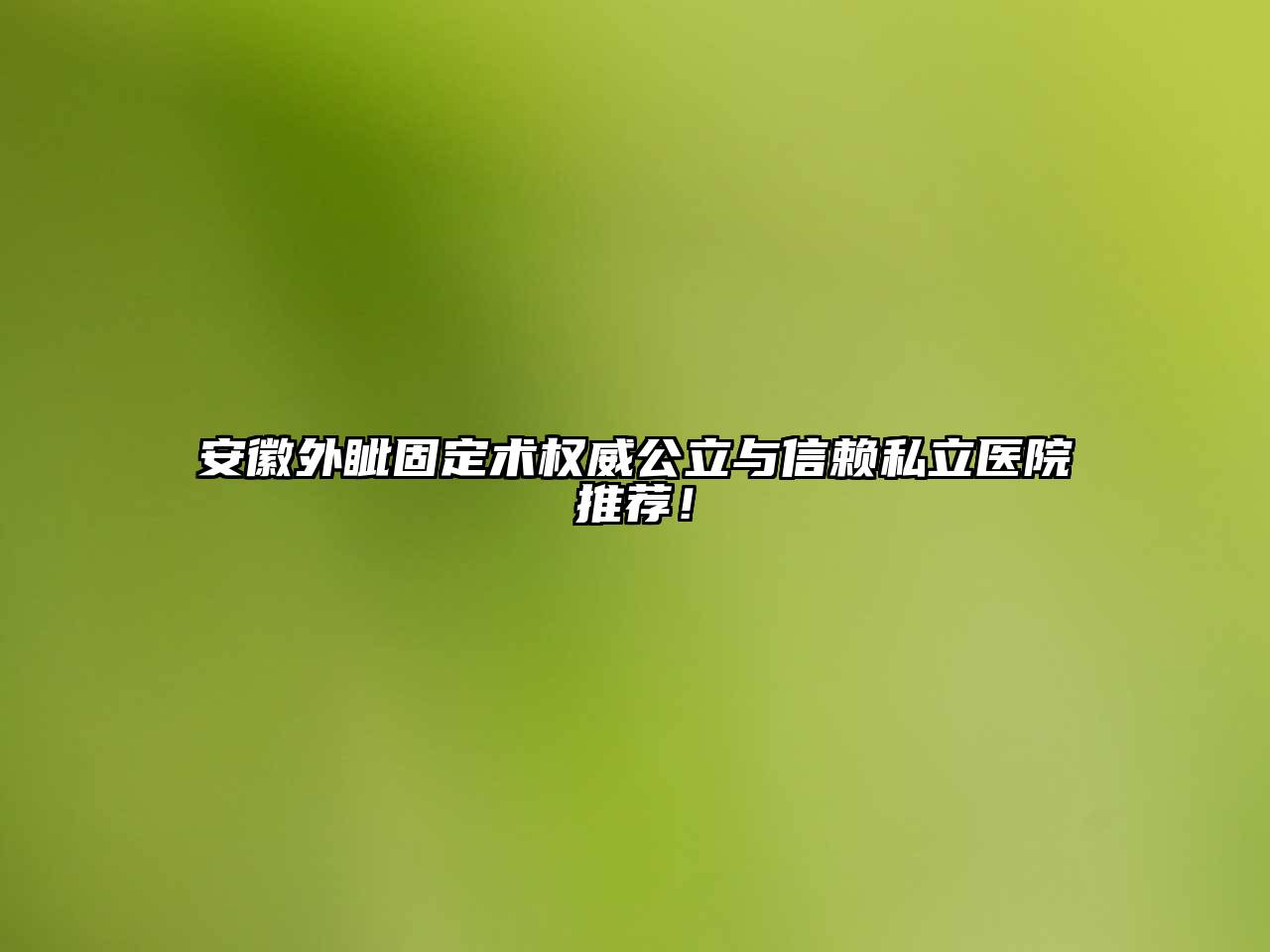 安徽外眦固定术权威公立与信赖私立医院推荐！