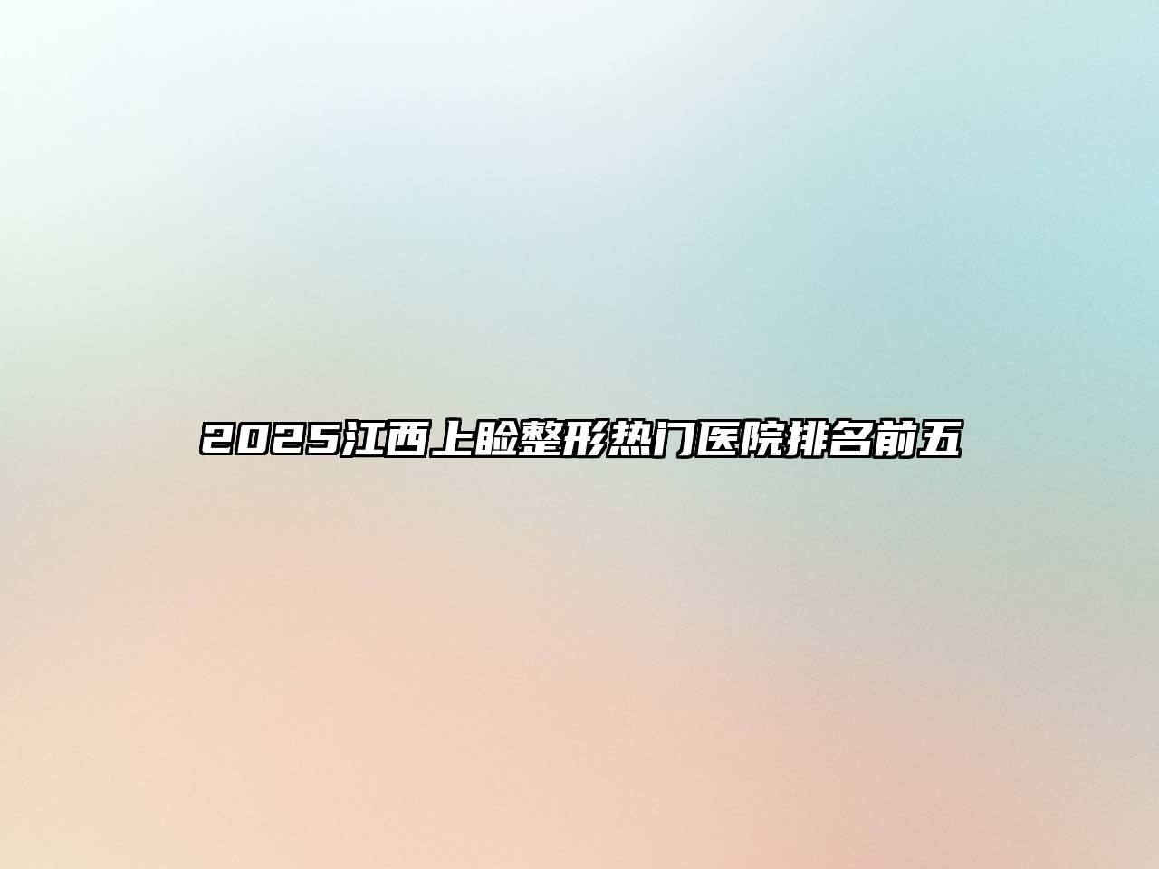 2025江西上睑整形热门医院排名前五