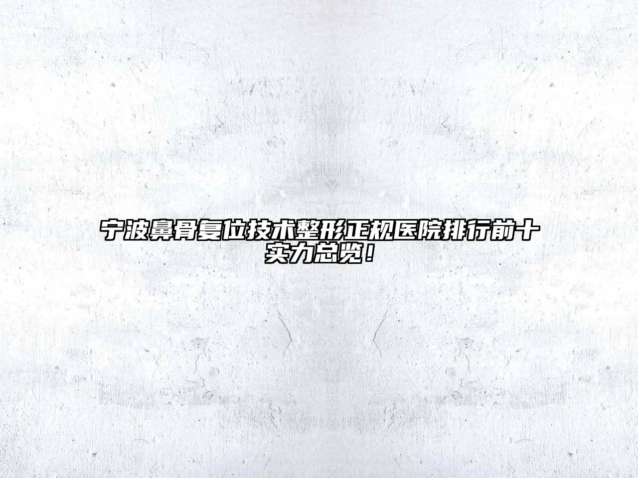 宁波鼻骨复位技术整形正规医院排行前十实力总览！