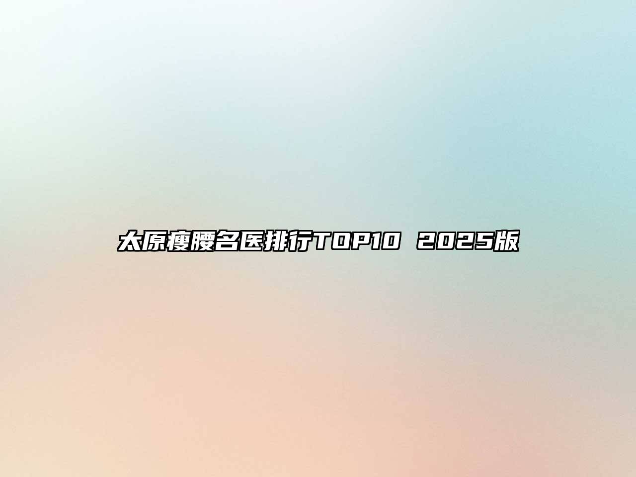 太原瘦腰名医排行TOP10 2025版