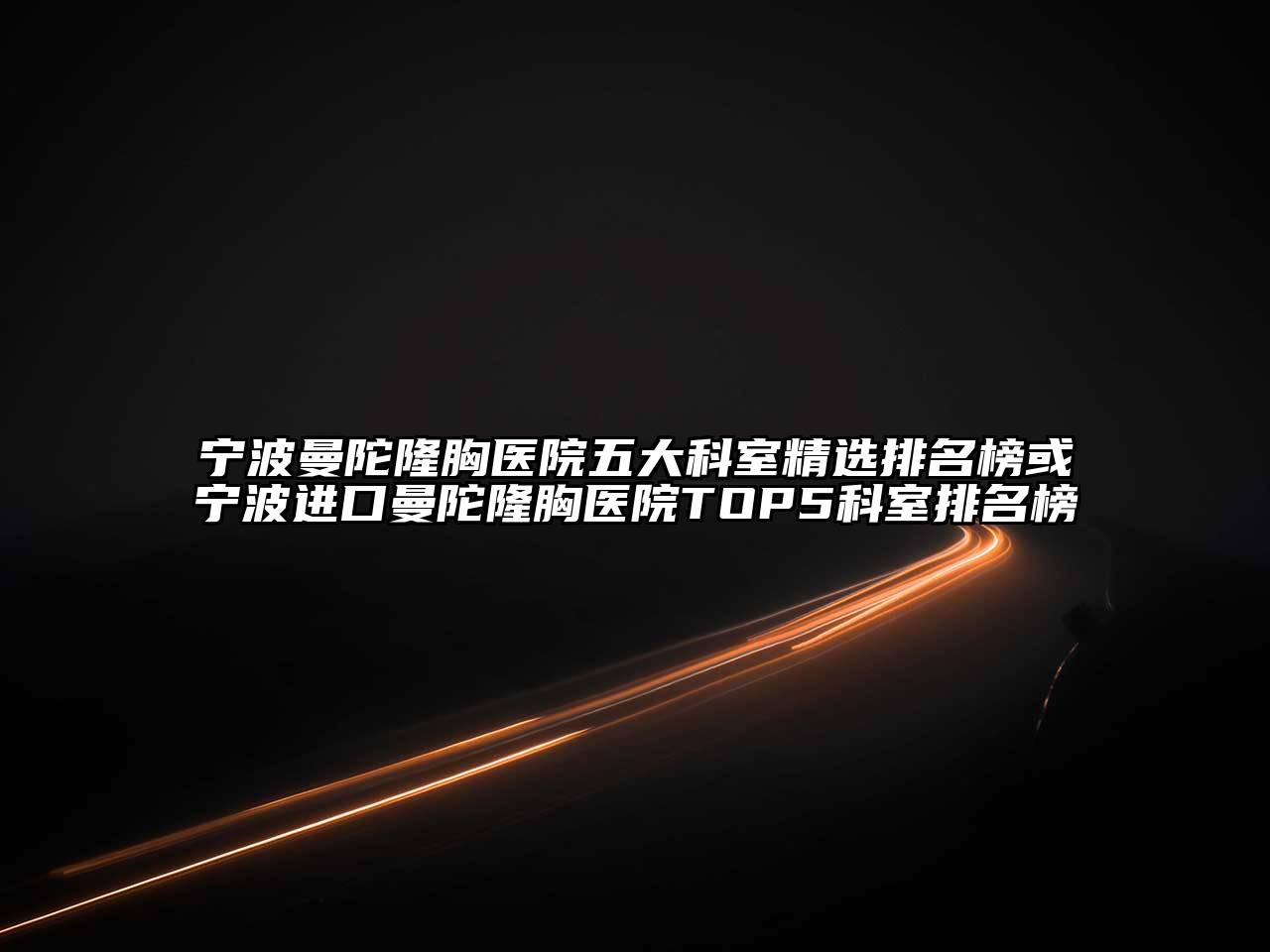 宁波曼陀隆胸医院五大科室精选排名榜或宁波进口曼陀隆胸医院TOP5科室排名榜