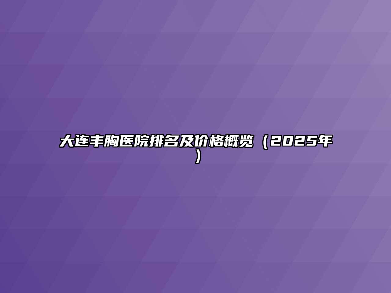 大连丰胸医院排名及价格概览（2025年）