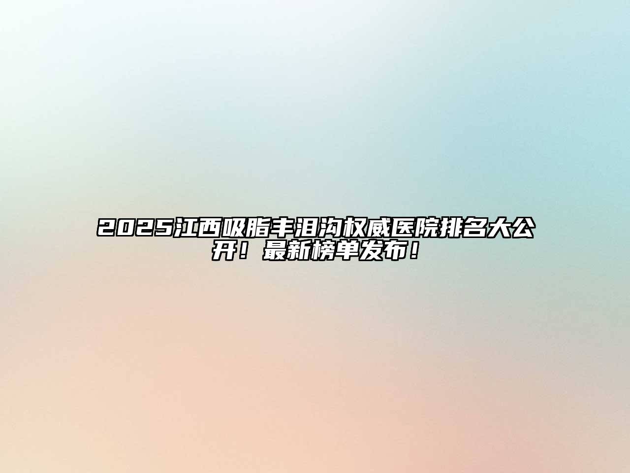 2025江西吸脂丰泪沟权威医院排名大公开！最新榜单发布！