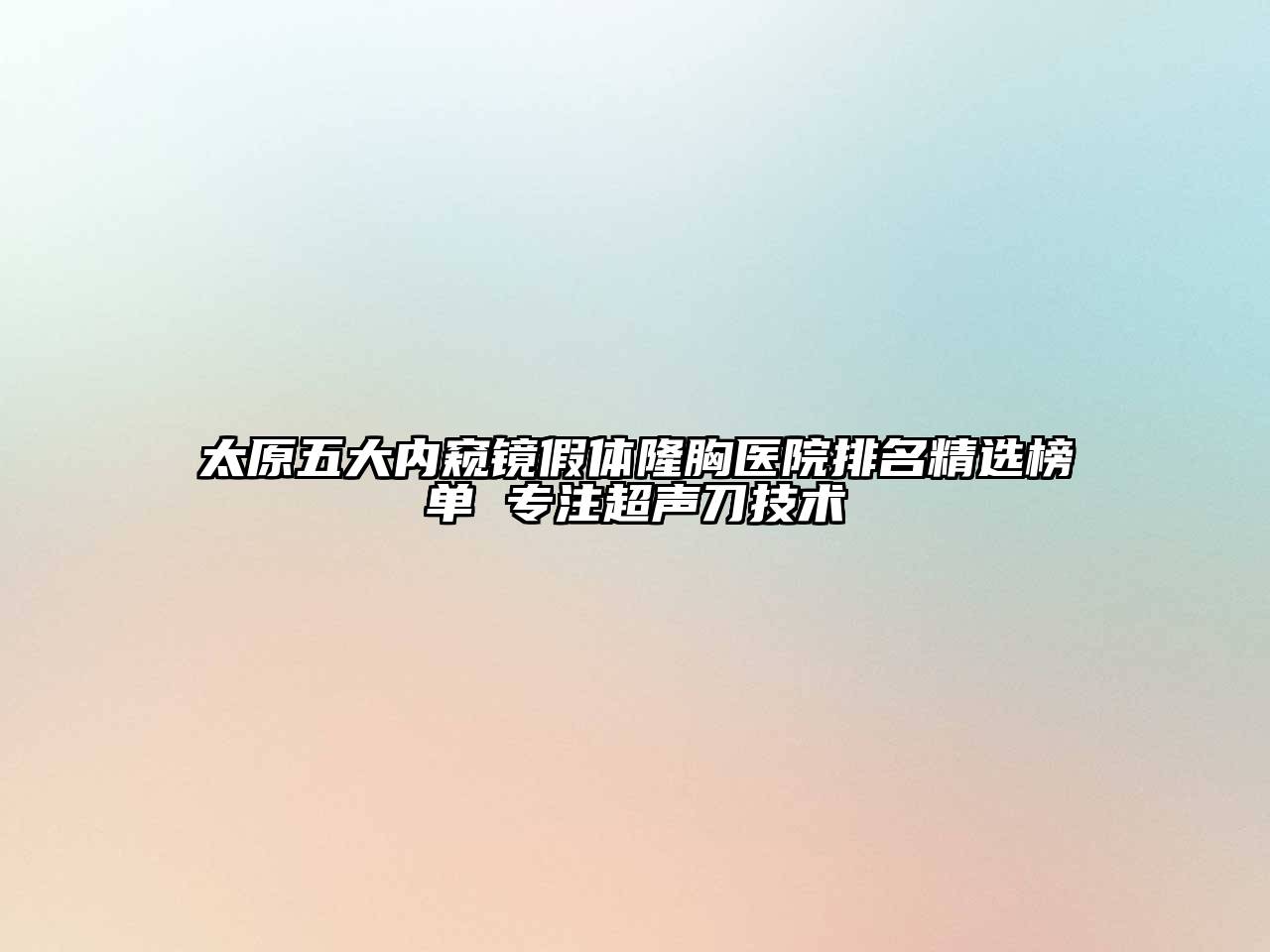 太原五大内窥镜假体隆胸医院排名精选榜单 专注超声刀技术